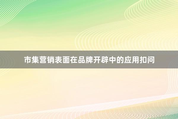 市集营销表面在品牌开辟中的应用扣问
